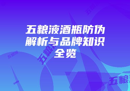 五粮液酒瓶防伪解析与品牌知识全览