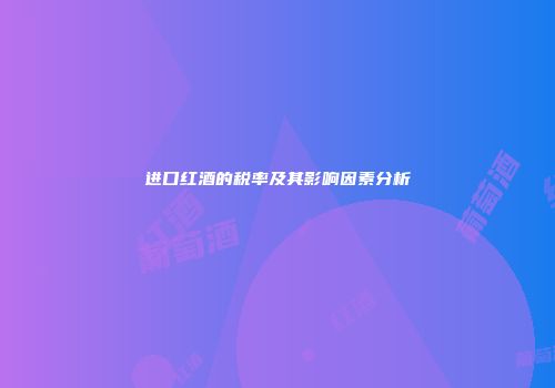 进口红酒的税率及其影响因素分析