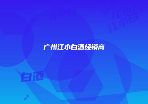 广州江小白酒经销商