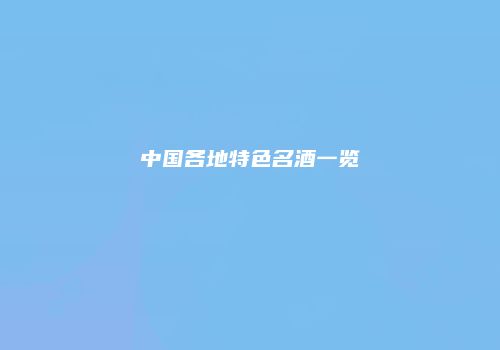 中国各地特色名酒一览