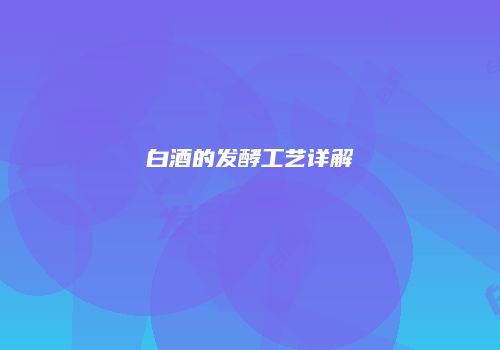 白酒的发酵工艺详解