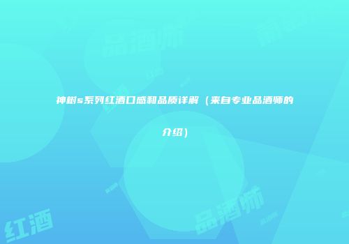 神树s系列红酒口感和品质详解（来自专业品酒师的介绍）