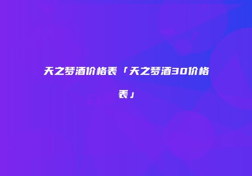天之梦酒价格表「天之梦酒30价格表」