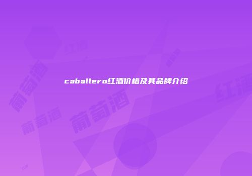caballero红酒价格及其品牌介绍