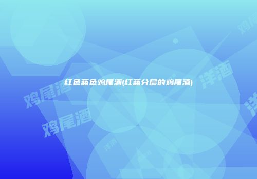 红色蓝色鸡尾酒(红蓝分层的鸡尾酒)
