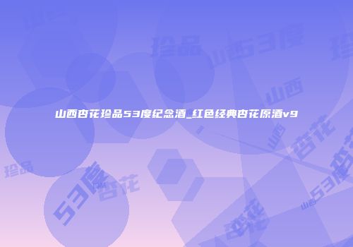山西杏花珍品53度纪念酒_红色经典杏花原酒v9