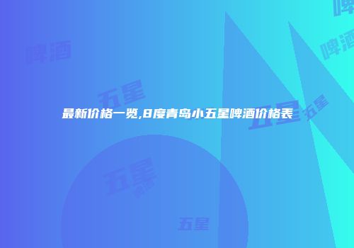 最新价格一览,8度青岛小五星啤酒价格表