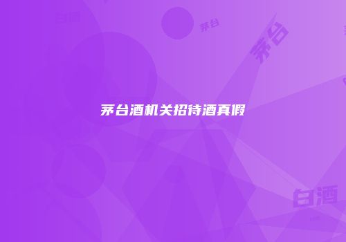 茅台酒机关招待酒真假