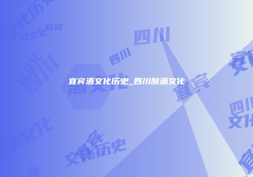 宜宾酒文化历史_四川酿酒文化
