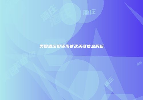 美国酒庄投资现状及关键信息解析
