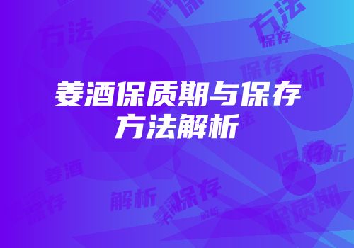 姜酒保质期与保存方法解析