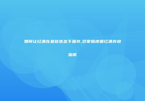 如何让红酒在最佳状态下保存,双掌嬉皮园红酒存放指南