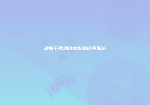 法国干邑酒价格影响因素解析