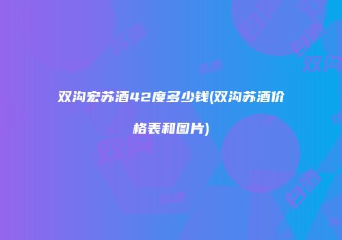 双沟宏苏酒42度多少钱(双沟苏酒价格表和图片)