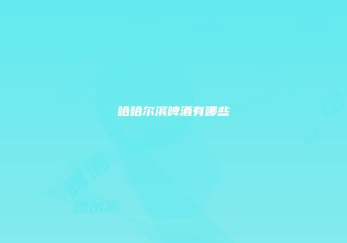 哈哈尔滨啤酒有哪些