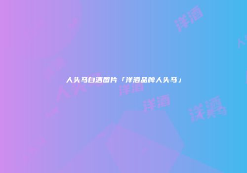 人头马白酒图片「洋酒品牌人头马」