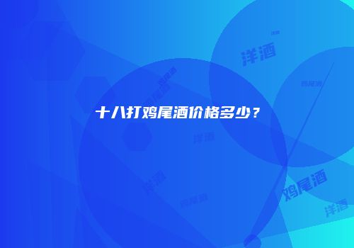 十八打鸡尾酒价格多少？