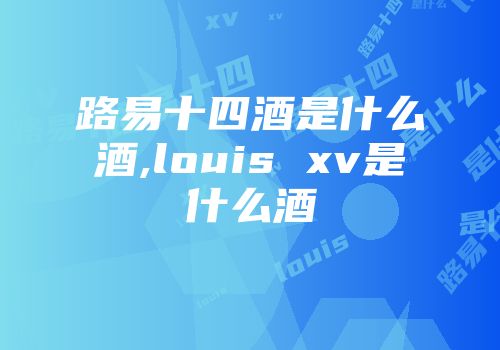 路易十四酒是什么酒,louis xv是什么酒