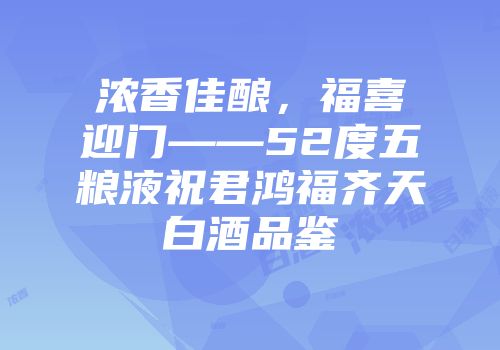 浓香佳酿，福喜迎门——52度五粮液祝君鸿福齐天白酒品鉴