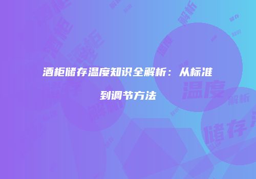 酒柜储存温度知识全解析：从标准到调节方法