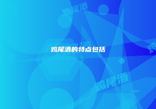 鸡尾酒的特点包括