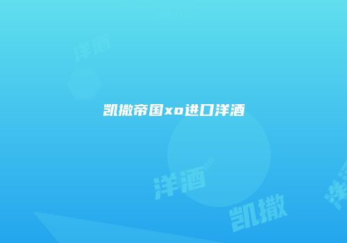 凯撒帝国xo进口洋酒