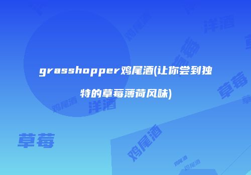 grasshopper鸡尾酒(让你尝到独特的草莓薄荷风味)