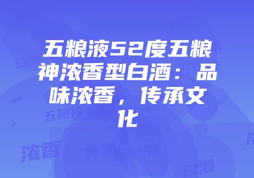 五粮液52度五粮神浓香型白酒：品味浓香，传承文化