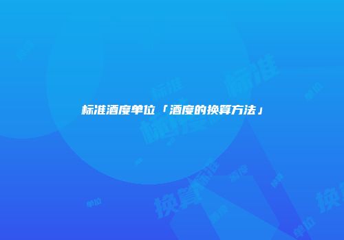 标准酒度单位「酒度的换算方法」