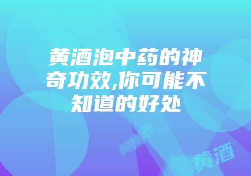 黄酒泡中药的神奇功效,你可能不知道的好处