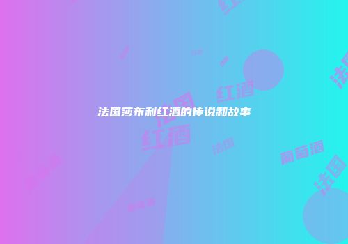 法国莎布利红酒的传说和故事