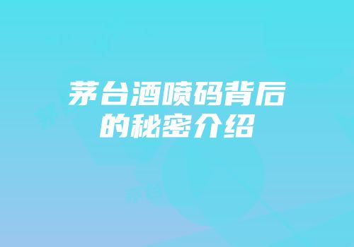茅台酒喷码背后的秘密介绍