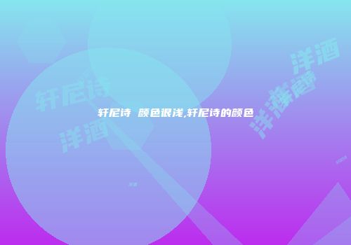 轩尼诗 颜色很浅,轩尼诗的颜色