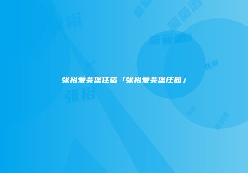 张裕爱斐堡住宿「张裕爱斐堡庄园」