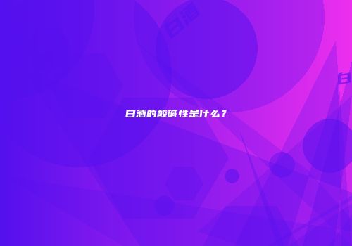 白酒的酸碱性是什么？