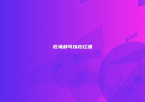 吃海鲜可以吃红酒