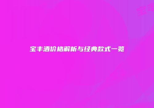 宝丰酒价格解析与经典款式一览