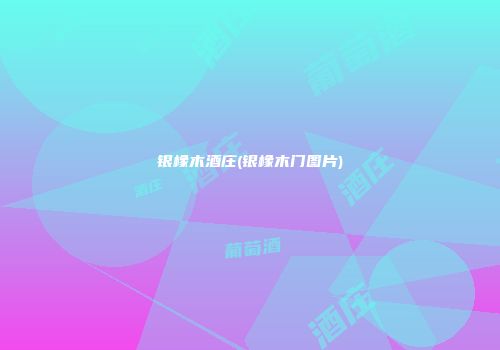 银橡木酒庄(银橡木门图片)
