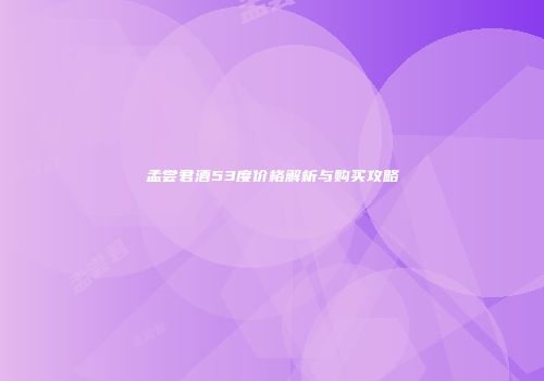 孟尝君酒53度价格解析与购买攻略