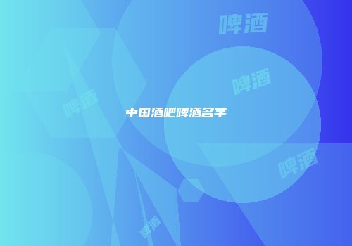 中国酒吧啤酒名字
