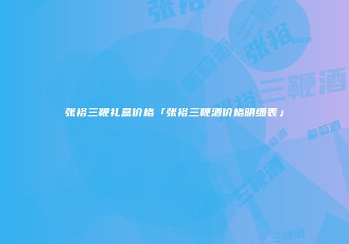 张裕三鞭礼盒价格「张裕三鞭酒价格明细表」