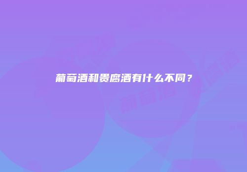 葡萄酒和贵腐酒有什么不同？