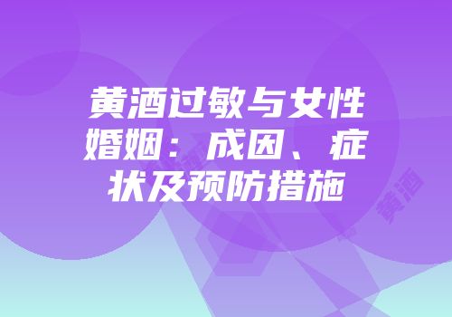 黄酒过敏与女性婚姻：成因、症状及预防措施
