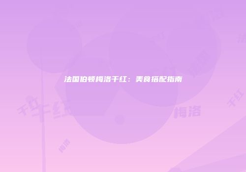 法国伯顿梅洛干红：美食搭配指南