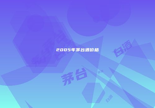 2005年茅台酒价格