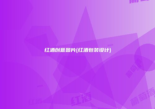 红酒创意图片(红酒包装设计)