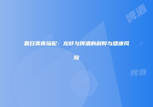 夏日美食搭配：龙虾与啤酒的利弊与健康风险