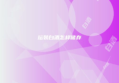坛装白酒怎样储存