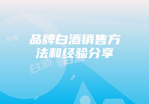品牌白酒销售方法和经验分享