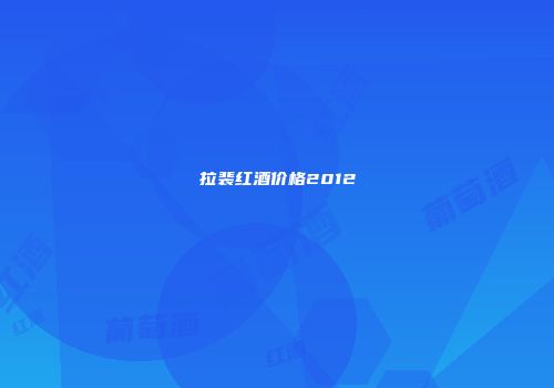 拉裴红酒价格2012